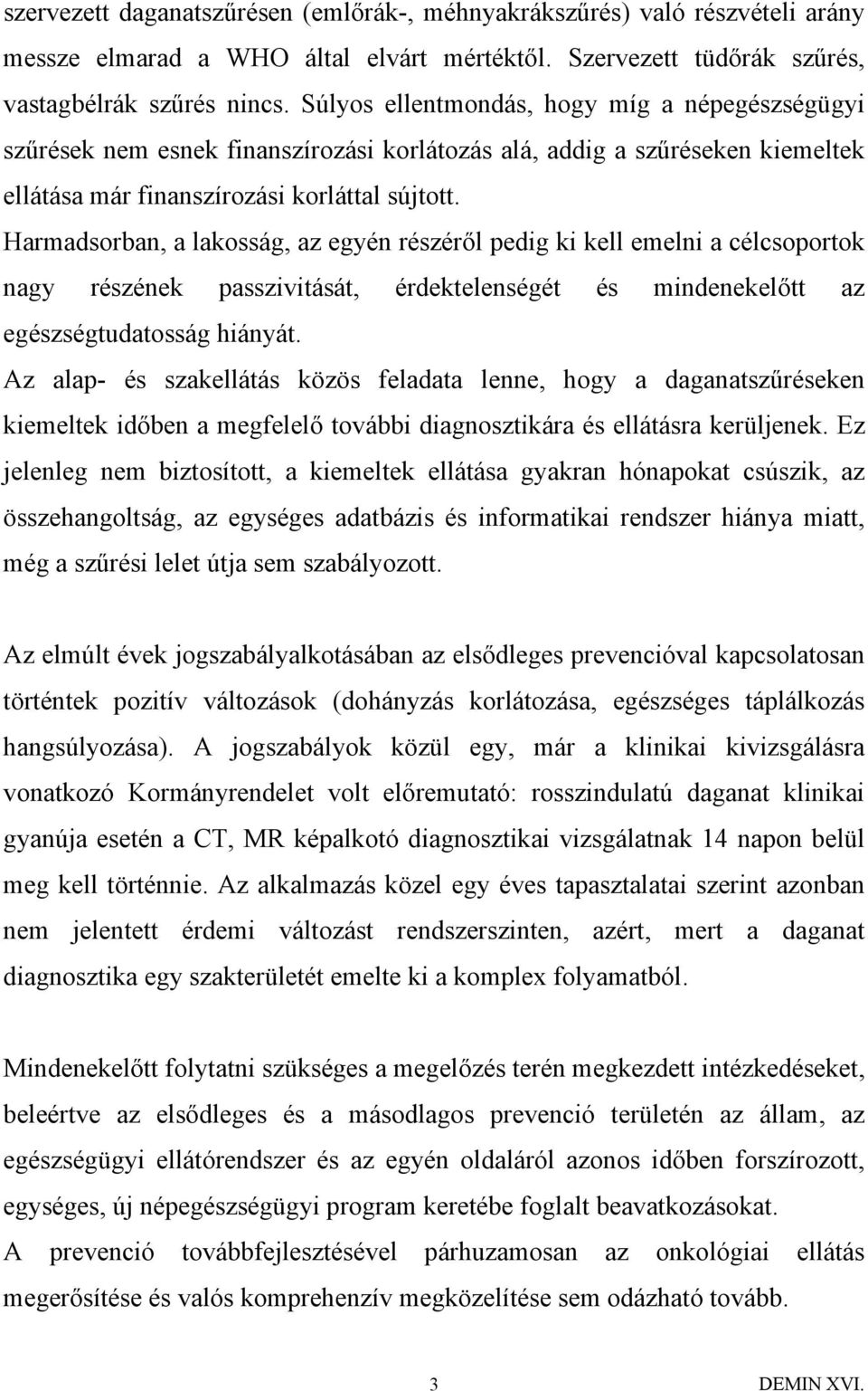 Harmadsorban, a lakosság, az egyén részéről pedig ki kell emelni a célcsoportok nagy részének passzivitását, érdektelenségét és mindenekelőtt az egészségtudatosság hiányát.