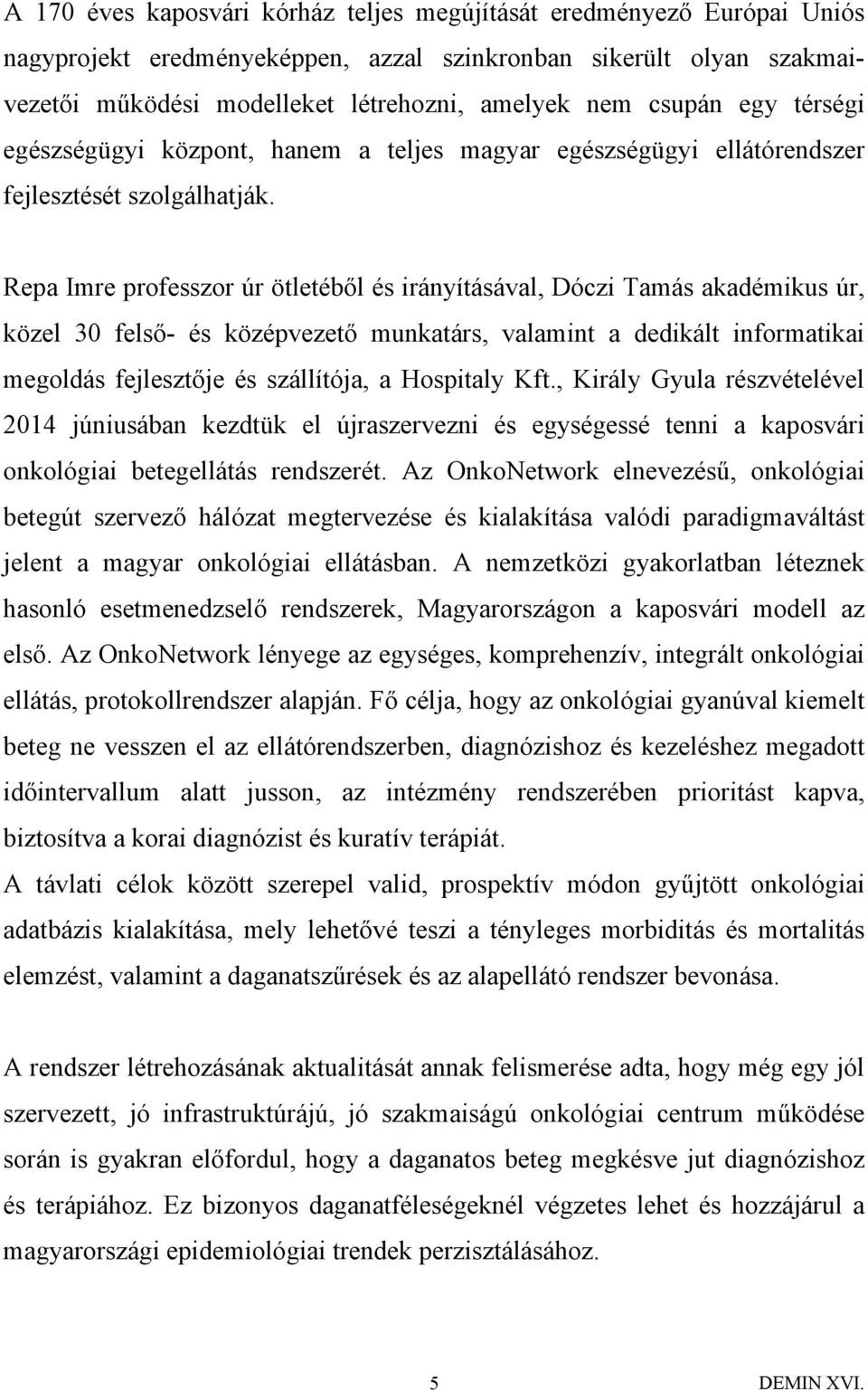 Repa Imre professzor úr ötletéből és irányításával, Dóczi Tamás akadémikus úr, közel 30 felső- és középvezető munkatárs, valamint a dedikált informatikai megoldás fejlesztője és szállítója, a