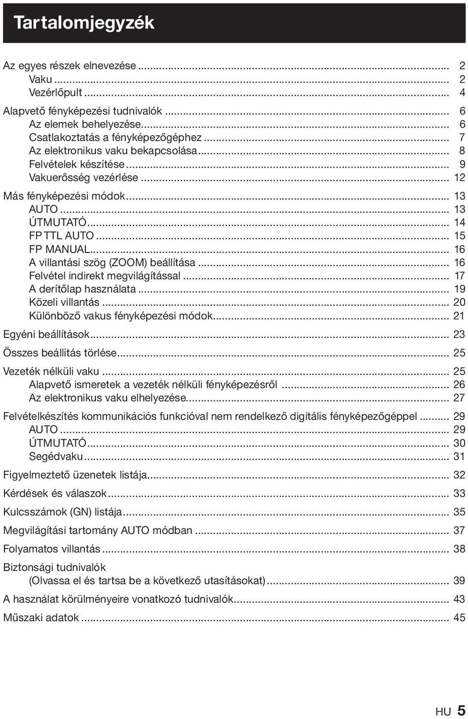 .. 16 A villantási szög (ZOOM) beállítása... 16 Felvétel indirekt megvilágítással... 17 A derítőlap használata... 19 Közeli villantás... 20 Különböző vakus fényképezési módok... 21 Egyéni beállítások.