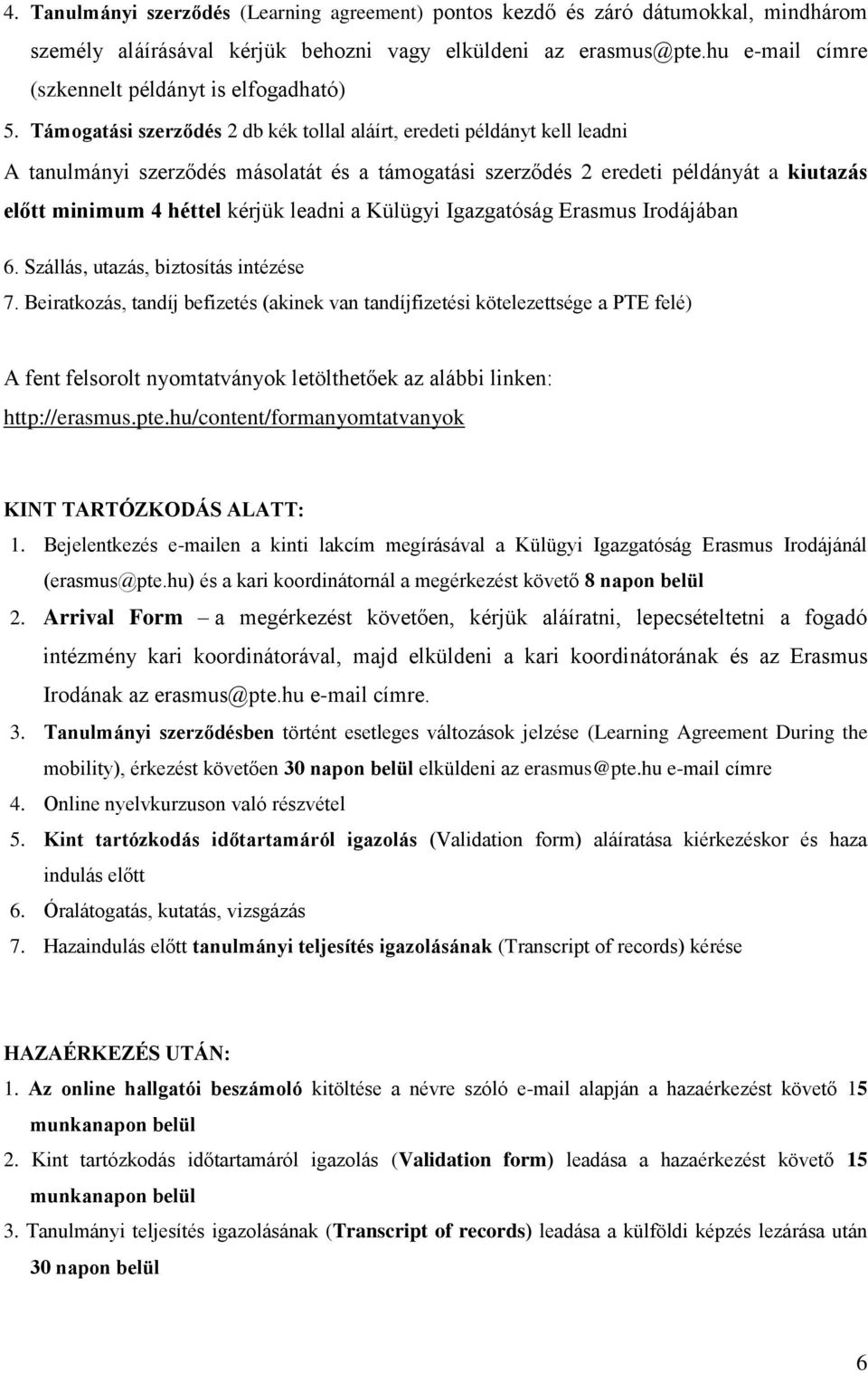 Támogatási szerződés 2 db kék tollal aláírt, eredeti példányt kell leadni A tanulmányi szerződés másolatát és a támogatási szerződés 2 eredeti példányát a kiutazás előtt minimum 4 héttel kérjük