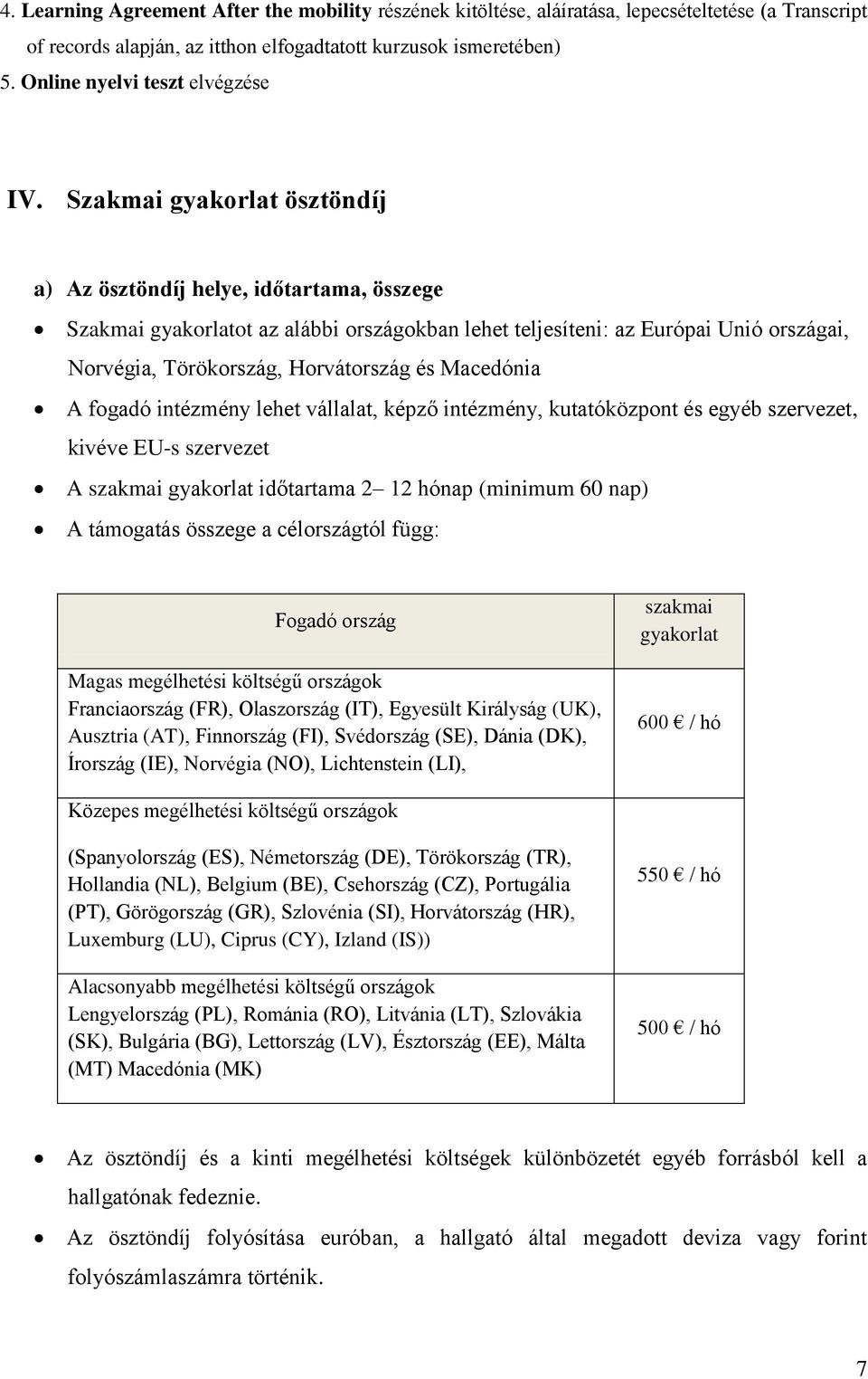 Szakmai gyakorlat ösztöndíj a) Az ösztöndíj helye, időtartama, összege Szakmai gyakorlatot az alábbi országokban lehet teljesíteni: az Európai Unió országai, Norvégia, Törökország, Horvátország és