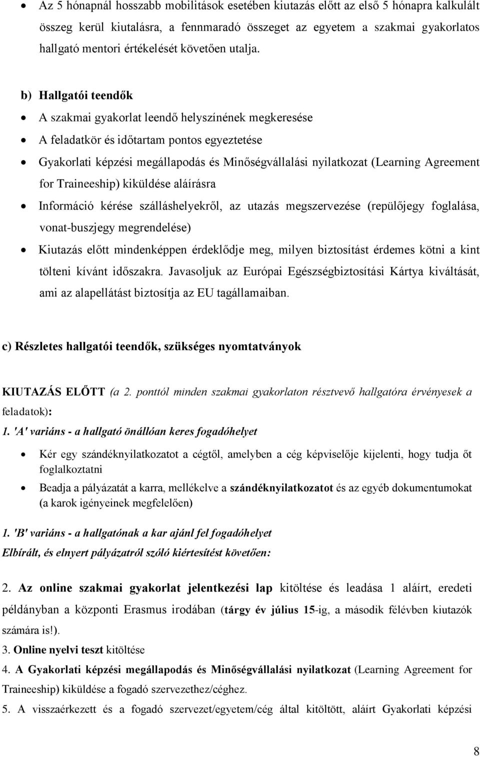 b) Hallgatói teendők A szakmai gyakorlat leendő helyszínének megkeresése A feladatkör és időtartam pontos egyeztetése Gyakorlati képzési megállapodás és Minőségvállalási nyilatkozat (Learning