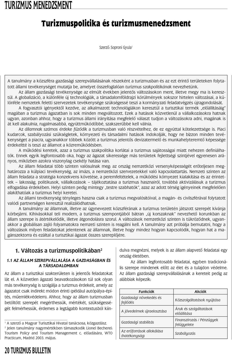 A globalizáció, a különféle új technológiák, a társadalomföldrajzi körülmények sokszor hirtelen változásai, a különféle nemzetek feletti szervezetek tevékenysége szükségessé teszi a kormányzati