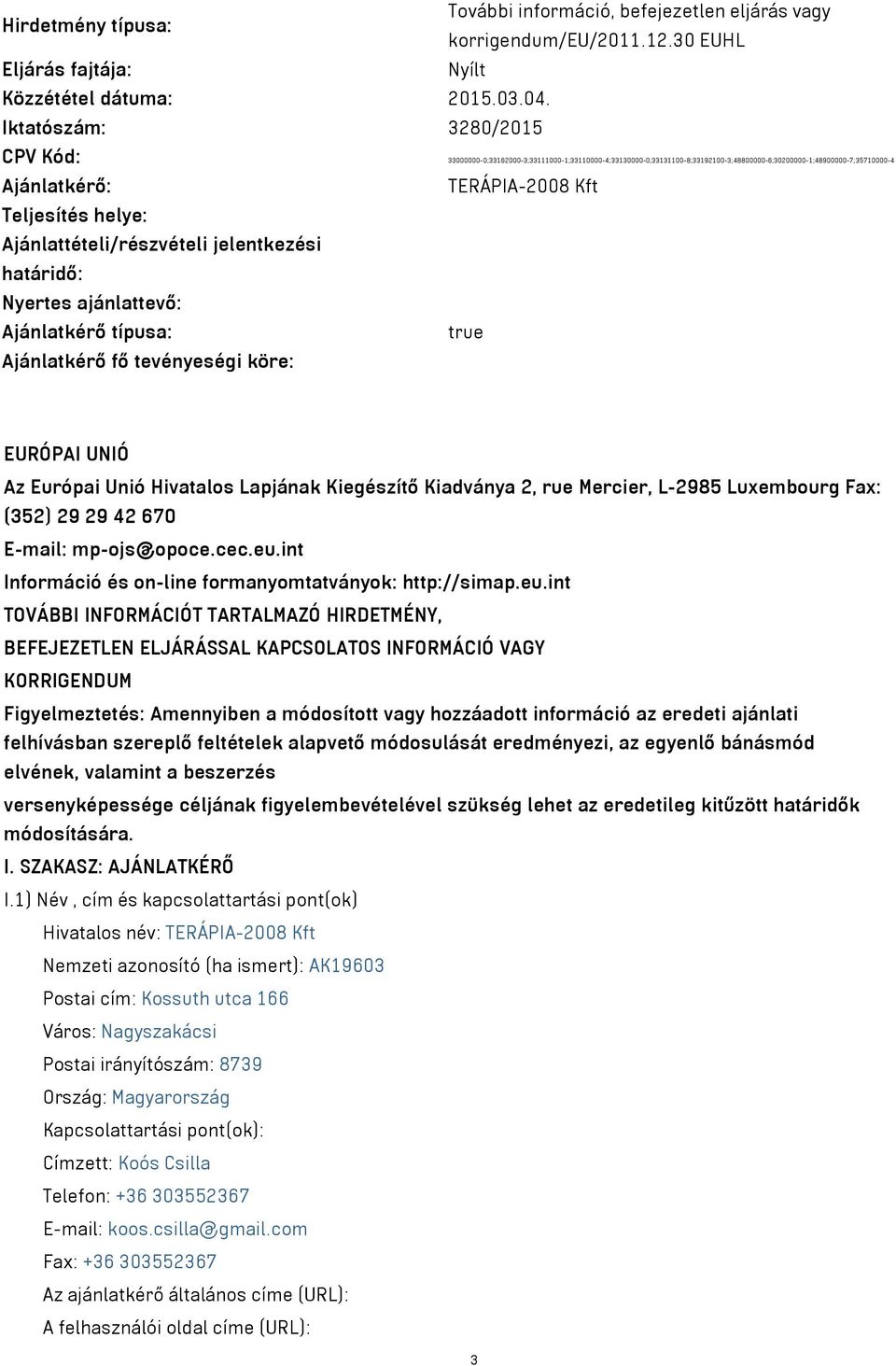 Ajánlattételi/részvételi jelentkezési határidő: Nyertes ajánlattevő: Ajánlatkérő típusa: true Ajánlatkérő fő tevényeségi köre: EURÓPAI UNIÓ Az Európai Unió Hivatalos Lapjának Kiegészítő Kiadványa 2,