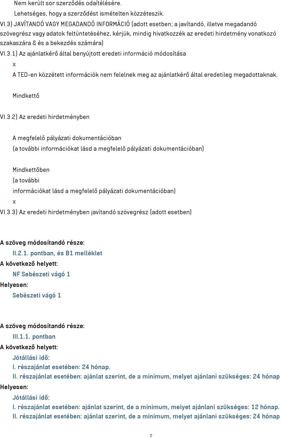 és a bekezdés számára) VI.3.1) Az ajánlatkérő által benyújtott eredeti információ módosítása x A TED-en közzétett információk nem felelnek meg az ajánlatkérő által eredetileg megadottaknak.