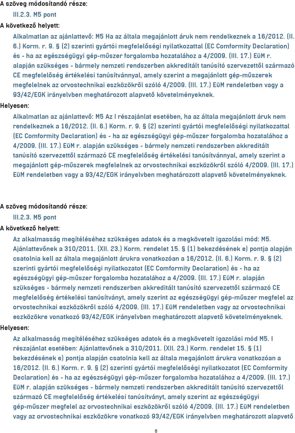 alapján szükséges - bármely nemzeti rendszerben akkreditált tanúsító szervezettől származó CE megfelelőség értékelési tanúsítvánnyal, amely szerint a megajánlott gép-műszerek megfelelnek az