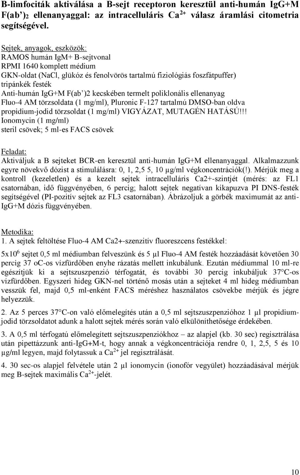 kecskében termelt poliklonális ellenanyag Fluo-4 AM törzsoldata (1 mg/ml), Pluronic F-127 tartalmú DMSO-ban oldva propidium-jodid törzsoldat (1 mg/ml) VIGYÁZAT, MUTAGÉN HATÁSÚ!