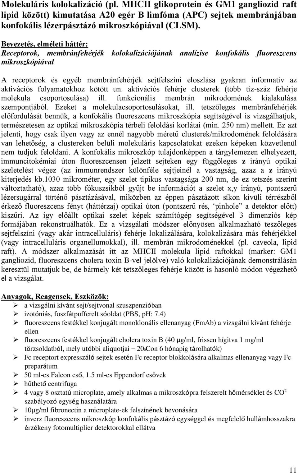 informatív az aktivációs folyamatokhoz kötött un. aktivációs fehérje clusterek (több tíz-száz fehérje molekula csoportosulása) ill. funkcionális membrán mikrodomének kialakulása szempontjából.