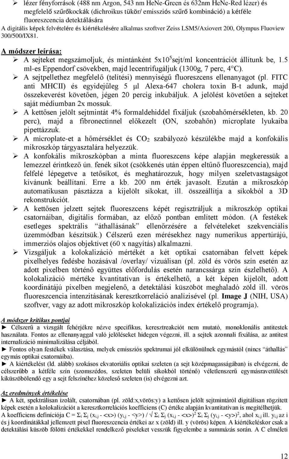 A módszer leírása: A sejteket megszámoljuk, és mintánként 5x10 5 sejt/ml koncentrációt állítunk be, 1.5 ml-es Eppendorf csövekben, majd lecentrifugáljuk (1300g, 7 perc, 4 C).