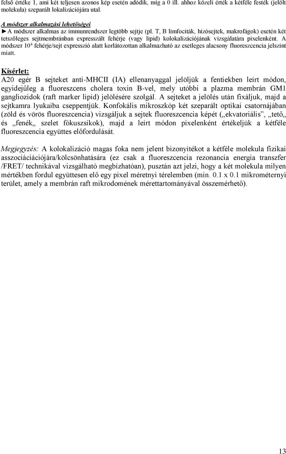 T, B limfociták, hízósejtek, makrofágok) esetén két tetszőleges sejtmembránban expresszált fehérje (vagy lipid) kolokalizációjának vizsgálatára pixelenként.