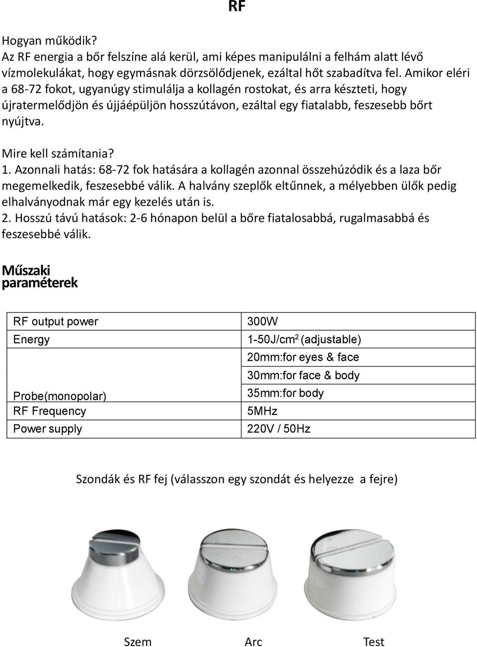 Mire kell számítania? 1. Azonnali hatás: 68-72 fok hatására a kollagén azonnal összehúzódik és a laza bőr megemelkedik, feszesebbé válik.
