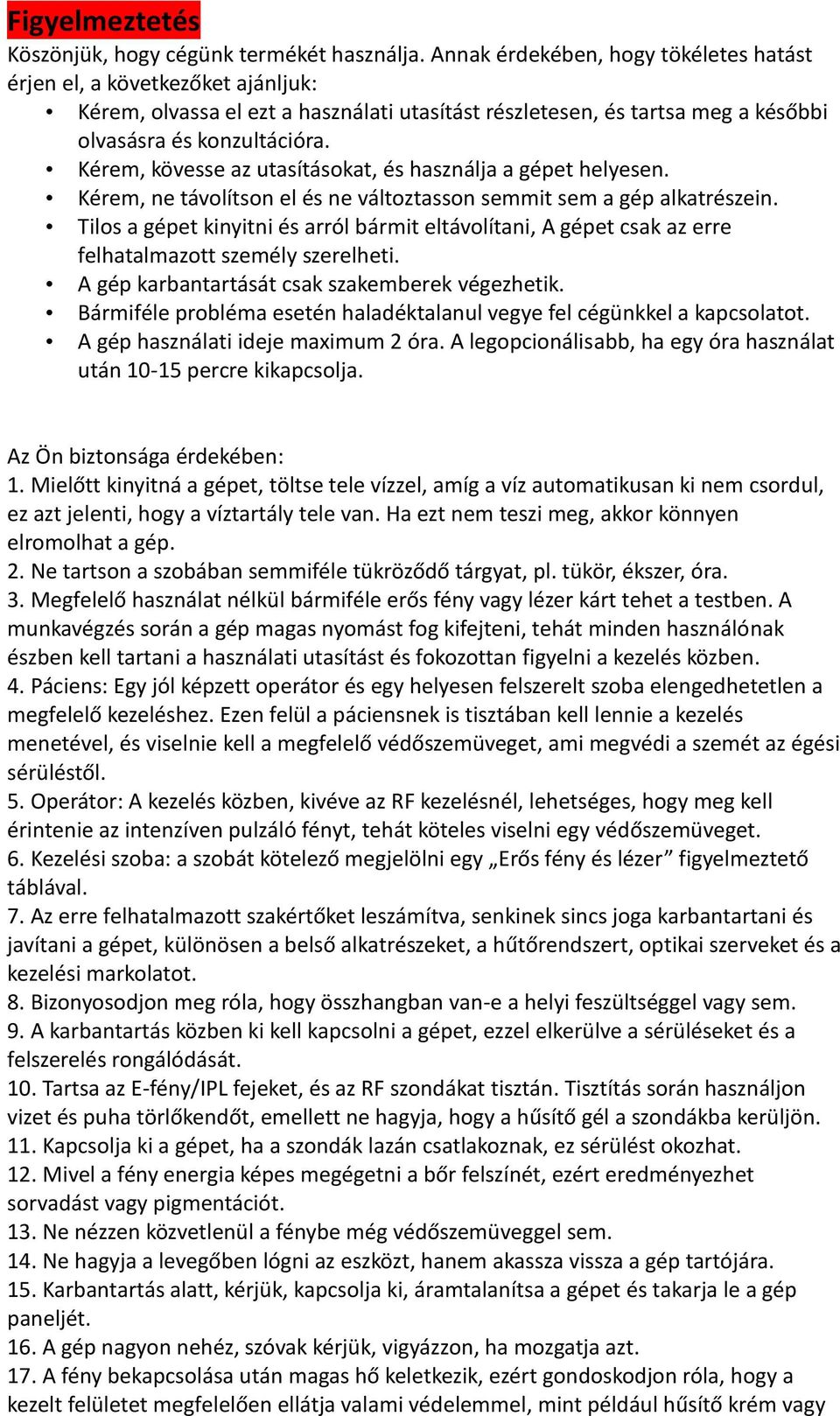 Kérem, kövesse az utasításokat, és használja a gépet helyesen. Kérem, ne távolítson el és ne változtasson semmit sem a gép alkatrészein.