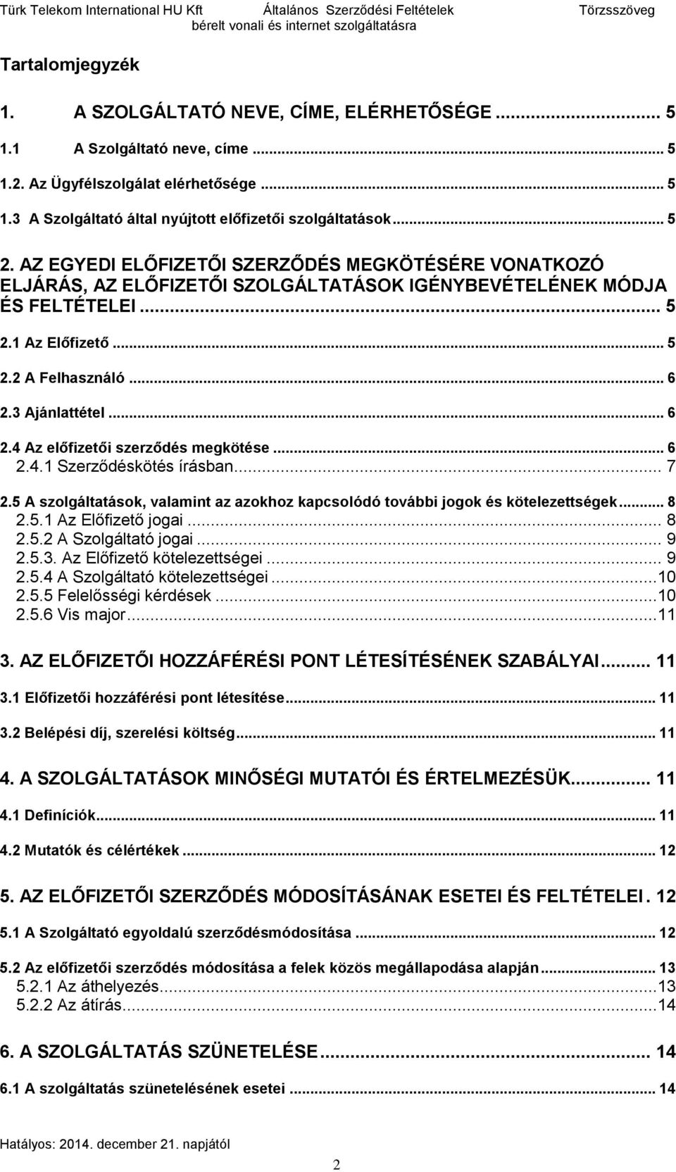 AZ EGYEDI ELŐFIZETŐI SZERZŐDÉS MEGKÖTÉSÉRE VONATKOZÓ ELJÁRÁS, AZ ELŐFIZETŐI SZOLGÁLTATÁSOK IGÉNYBEVÉTELÉNEK MÓDJA ÉS FELTÉTELEI... 5 2.1 Az Előfizető... 5 2.2 A Felhasználó... 6 2.