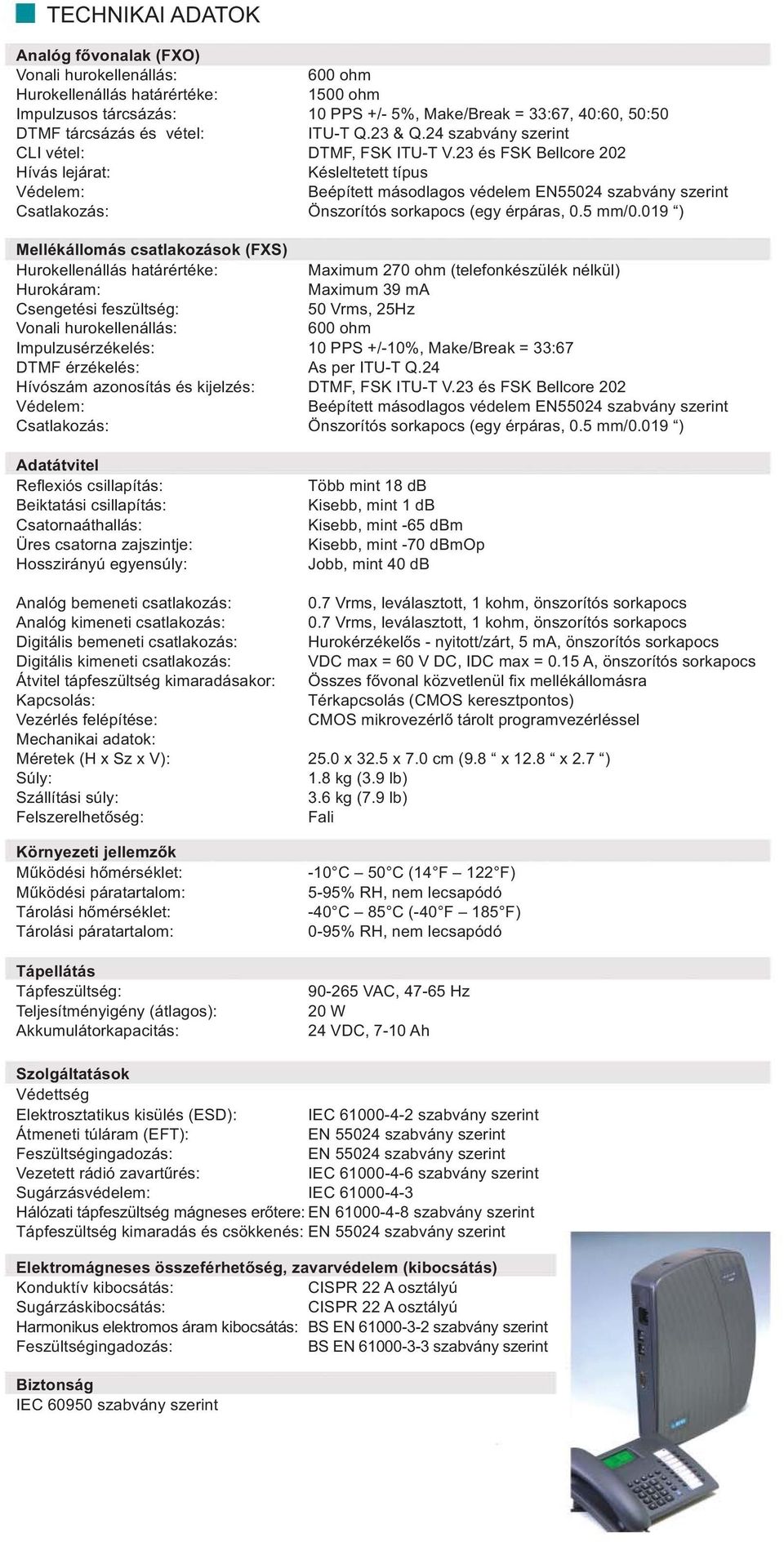 2 és FSK Bellcore 202 Hívás lejárat: Késleltetett típus Védelem: Beépített másodlagos védelem EN55024 szabvány szerint Csatlakozás: Önszorítós sorkapocs (egy érpáras, 0.5 mm/0.