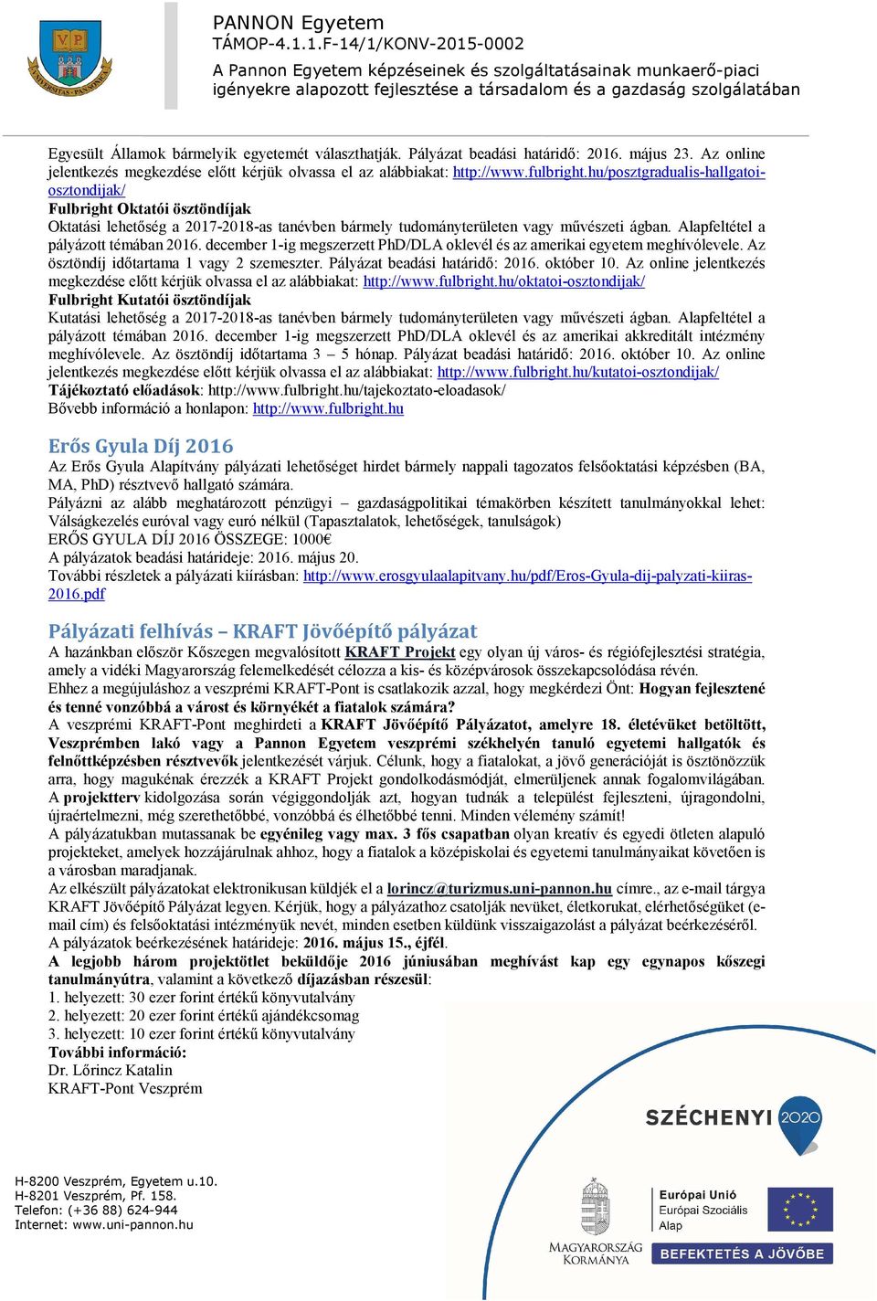 december 1-ig megszerzett PhD/DLA oklevél és az amerikai egyetem meghívólevele. Az ösztöndíj időtartama 1 vagy 2 szemeszter. Pályázat beadási határidő: 2016. október 10.