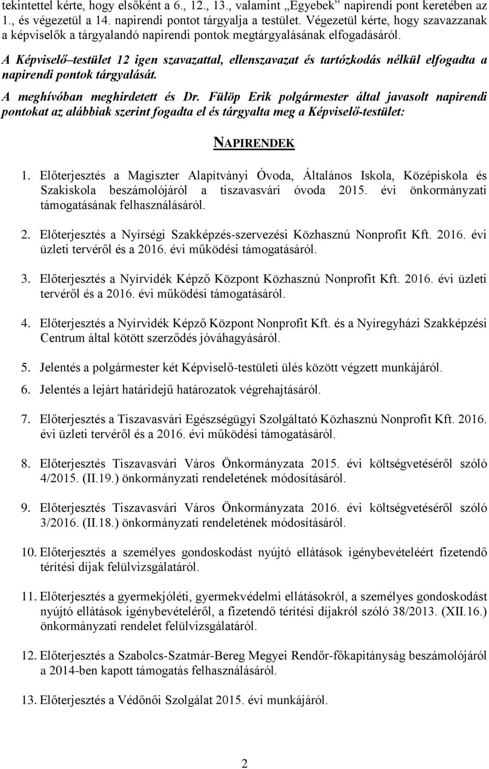 A Képviselő testület 12 igen szavazattal, ellenszavazat és tartózkodás nélkül elfogadta a napirendi pontok tárgyalását. A meghívóban meghirdetett és Dr.