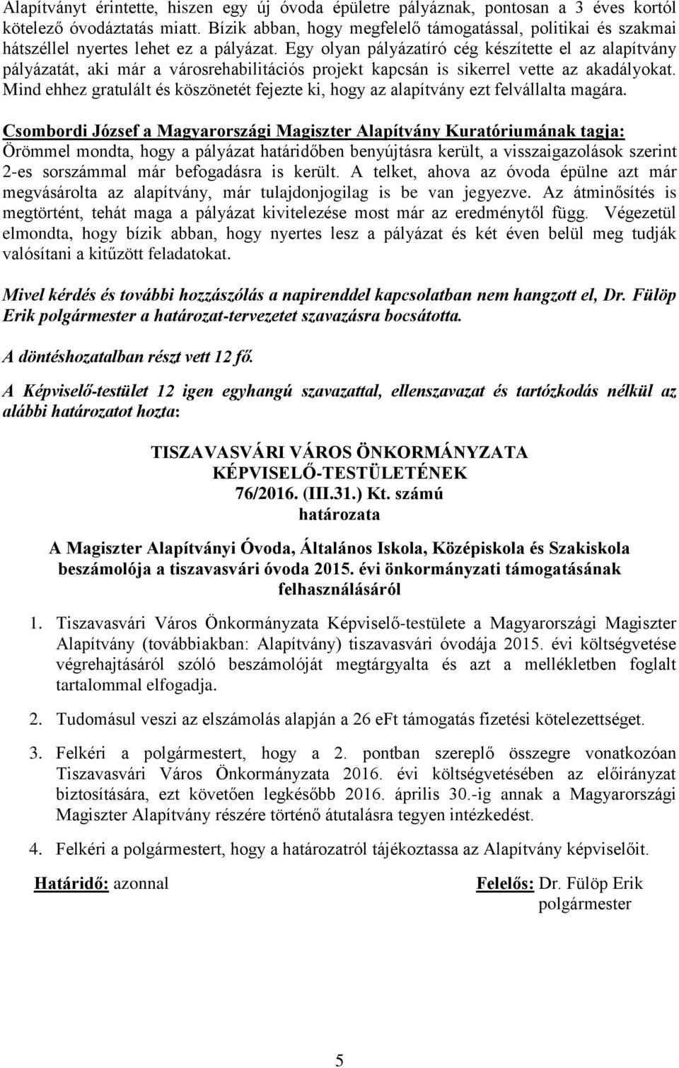 Egy olyan pályázatíró cég készítette el az alapítvány pályázatát, aki már a városrehabilitációs projekt kapcsán is sikerrel vette az akadályokat.