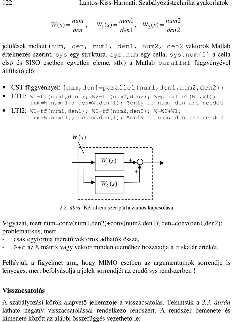 ) a Matlab parallel függvényével állítható elő: CST függvénnyel: [num,den]=parallel(num,den,num,den); LTI: W=tf(num,den); W=tf(num,den); W=parallel(W,W); num=w.num{}; den=w.