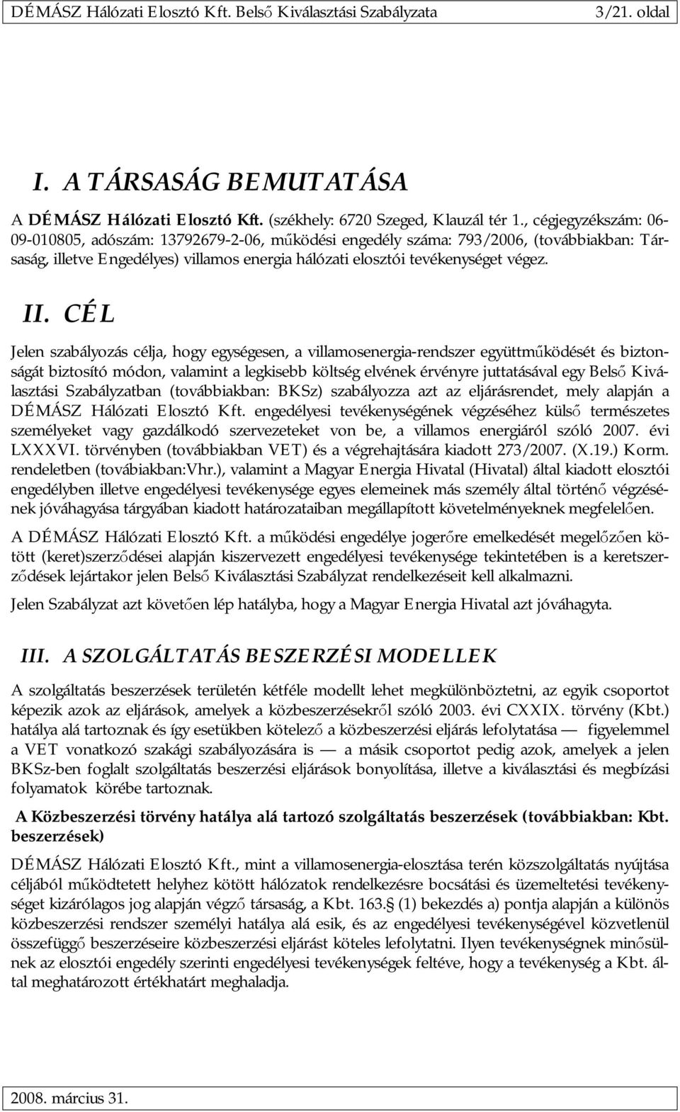 CÉL Jelen szabályozás célja, hogy egységesen, a villamosenergia-rendszer együttműködését és biztonságát biztosító módon, valamint a legkisebb költség elvének érvényre juttatásával egy Belső
