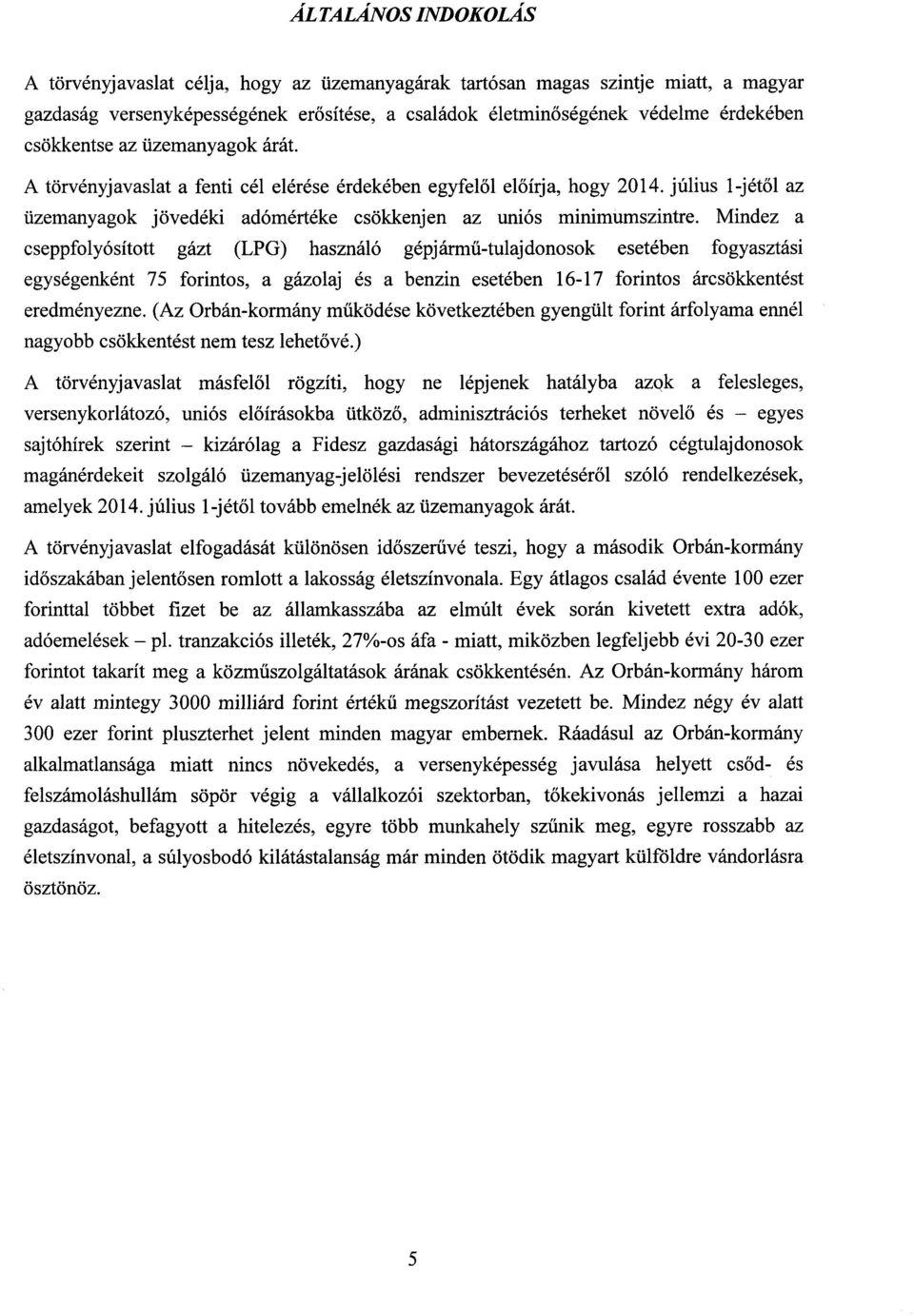 Mindez cseppfolyósított gázt (LPG) használó gépjármű-tulajdonosok esetében fogyasztás i egységenként 75 forintos, a gázolaj és a benzin esetében 16-17 forintos árcsökkentést eredményezne.