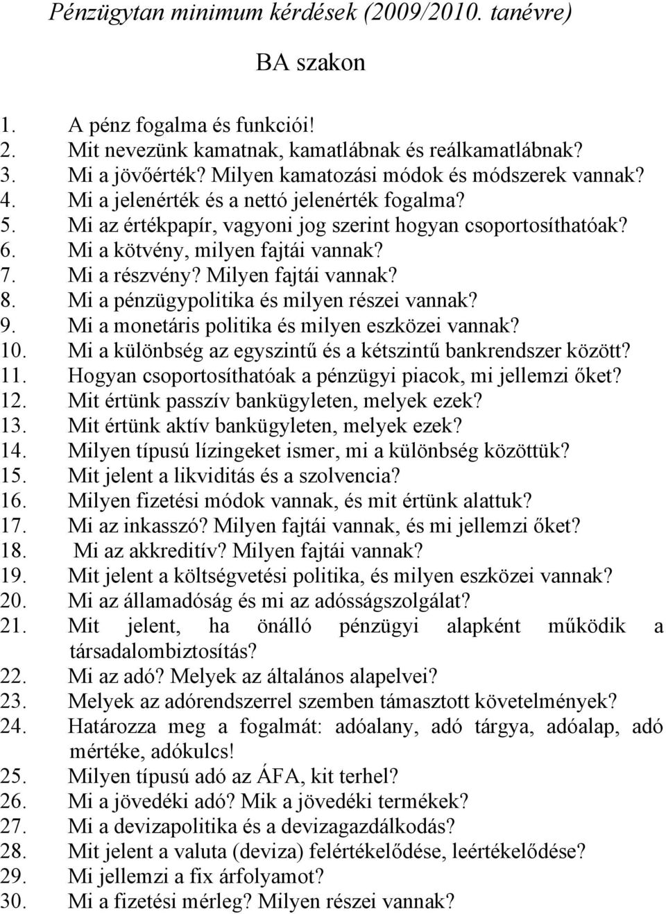 7. Mi a részvény? Milyen fajtái vannak? 8. Mi a pénzügypolitika és milyen részei vannak? 9. Mi a monetáris politika és milyen eszközei vannak? 10.