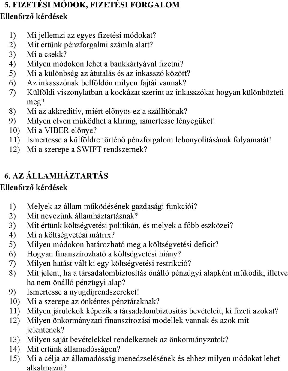 8) Mi az akkreditív, miért előnyös ez a szállítónak? 9) Milyen elven működhet a kliring, ismertesse lényegüket! 10) Mi a VIBER előnye?