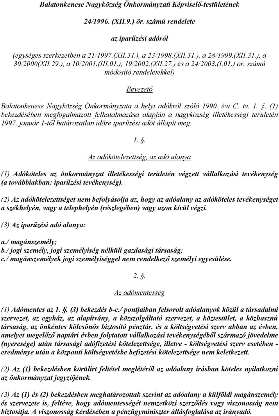 január 1-től határozatlan időre iparűzési adót állapít meg. 1.. Az adókötelezettség, az adó alanya (1) Adóköteles az önkormányzat illetékességi területén végzett vállalkozási tevékenység (a továbbiakban: iparűzési tevékenység).