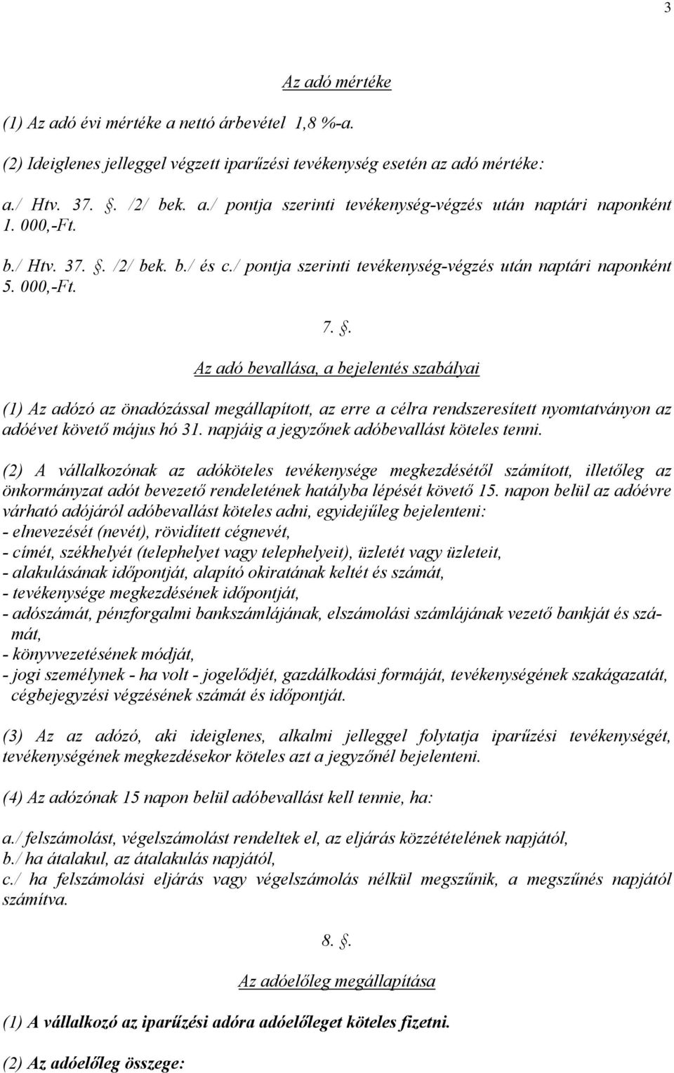 . Az adó bevallása, a bejelentés szabályai (1) Az adózó az önadózással megállapított, az erre a célra rendszeresített nyomtatványon az adóévet követő május hó 31.