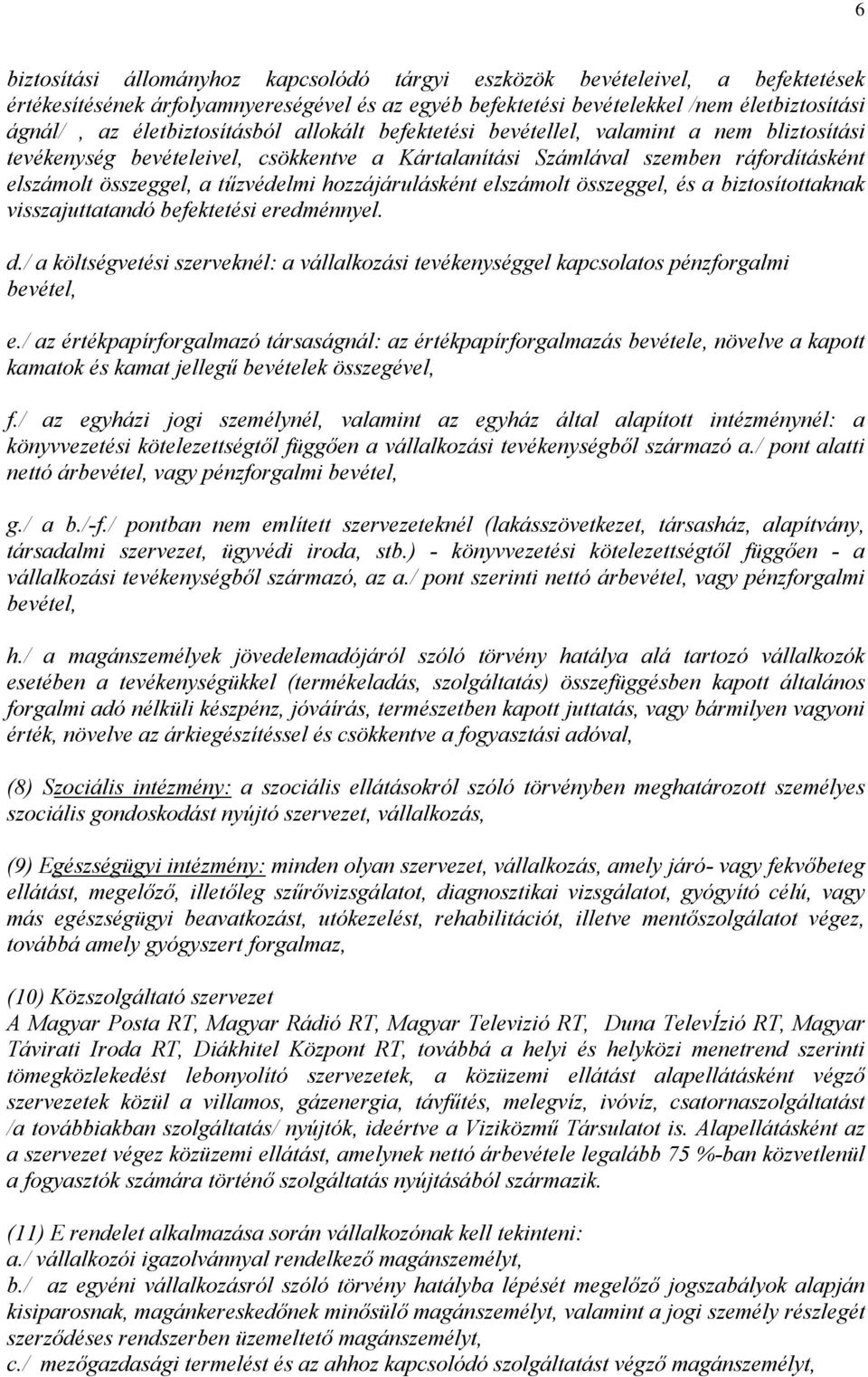 hozzájárulásként elszámolt összeggel, és a biztosítottaknak visszajuttatandó befektetési eredménnyel. d./ a költségvetési szerveknél: a vállalkozási tevékenységgel kapcsolatos pénzforgalmi bevétel, e.