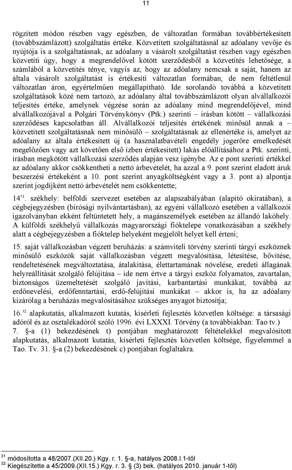 közvetítés lehetősége, a számlából a közvetítés ténye, vagyis az, hogy az adóalany nemcsak a saját, hanem az általa vásárolt szolgáltatást is értékesíti változatlan formában, de nem feltétlenül