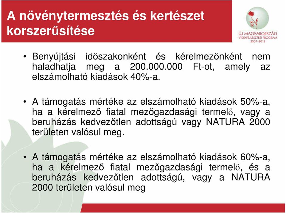 A támogatás mértéke az elszámolható kiadások 50%-a, ha a kérelmező fiatal mezőgazdasági termelő, vagy a beruházás kedvezőtlen