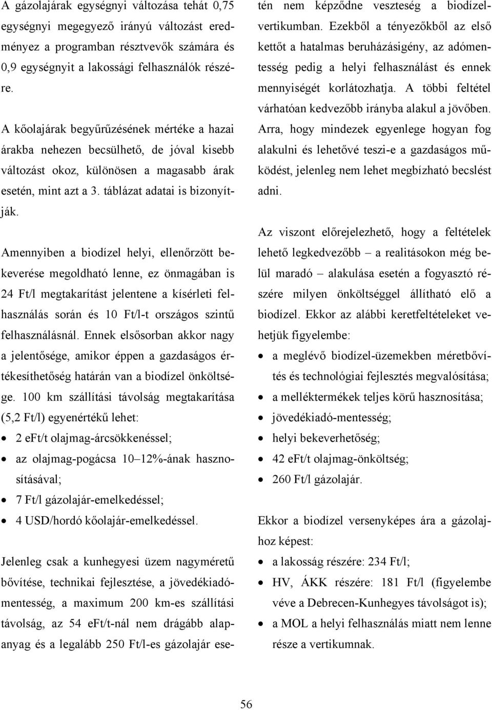 Amennyiben a biodízel helyi, ellenőrzött bekeverése megoldható lenne, ez önmagában is 24 Ft/l megtakarítást jelentene a kísérleti felhasználás során és 10 Ft/l-t országos szintű felhasználásnál.
