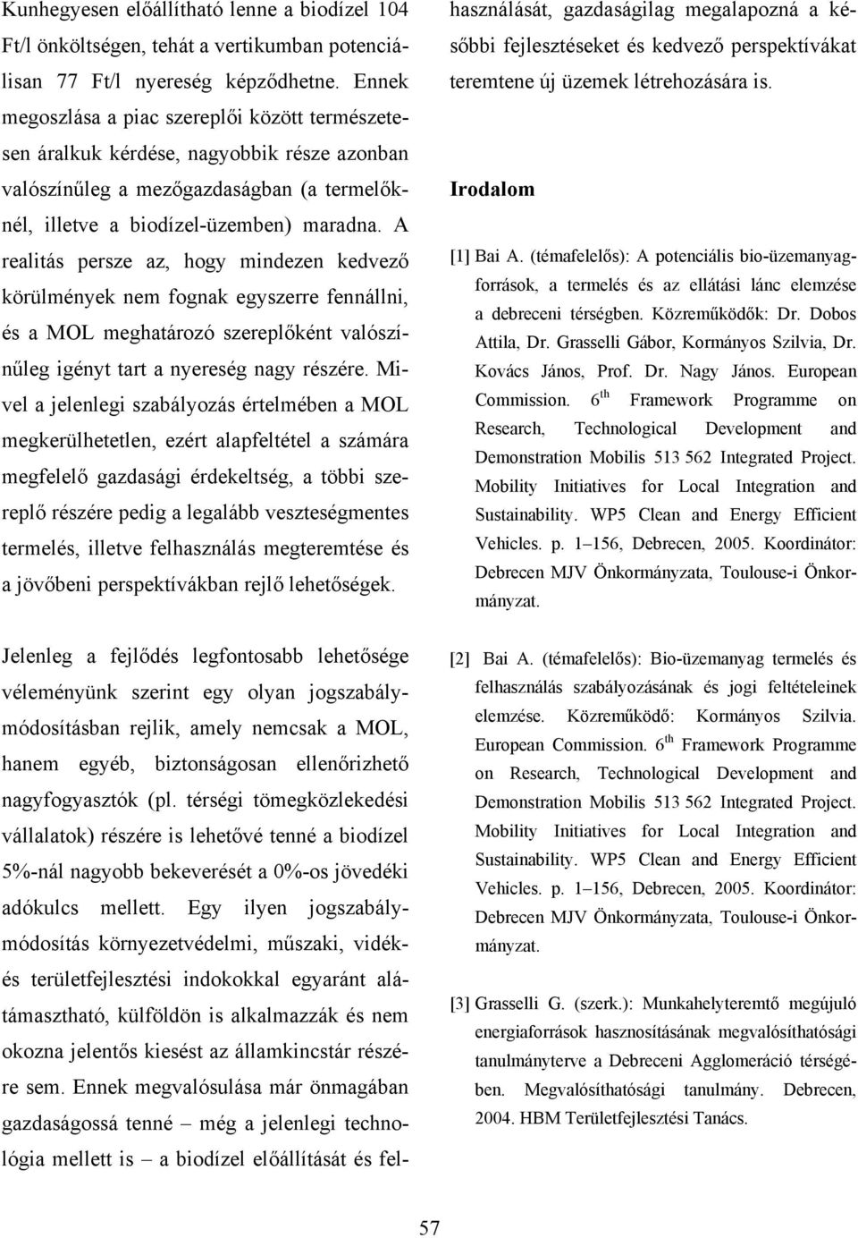 A realitás persze az, hogy mindezen kedvező körülmények nem fognak egyszerre fennállni, és a MOL meghatározó szereplőként valószínűleg igényt tart a nyereség nagy részére.