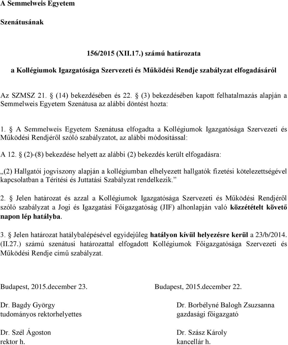 A Semmelweis Egyetem Szenátusa elfogadta a Kollégiumok Igazgatósága Szervezeti és Működési Rendjéről szóló szabályzatot, az alábbi módosítással: A 12.