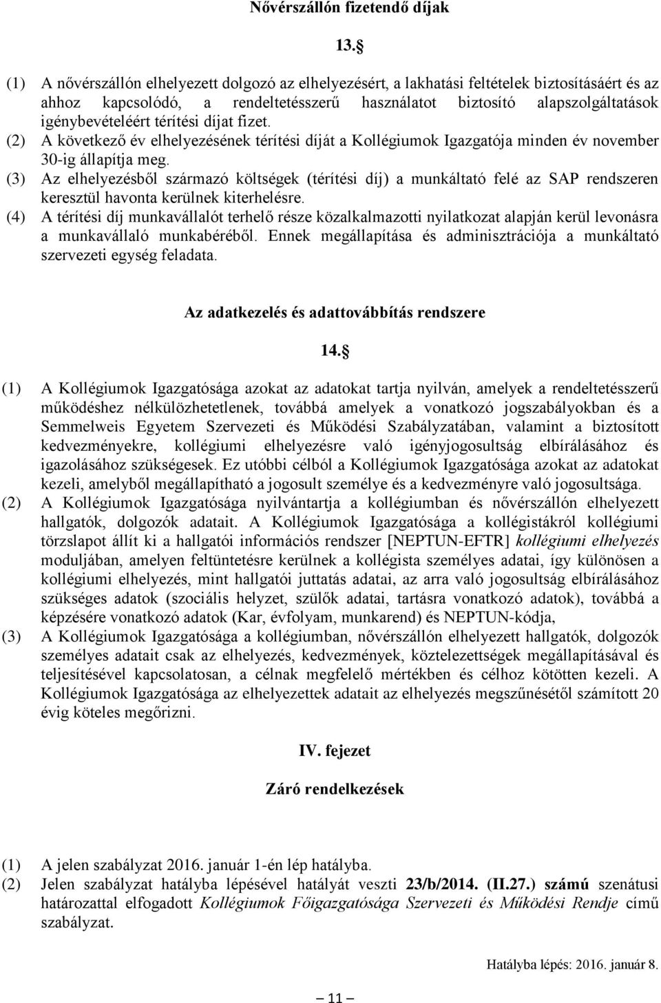 (3) Az elhelyezésből származó költségek (térítési díj) a munkáltató felé az SAP rendszeren keresztül havonta kerülnek kiterhelésre.