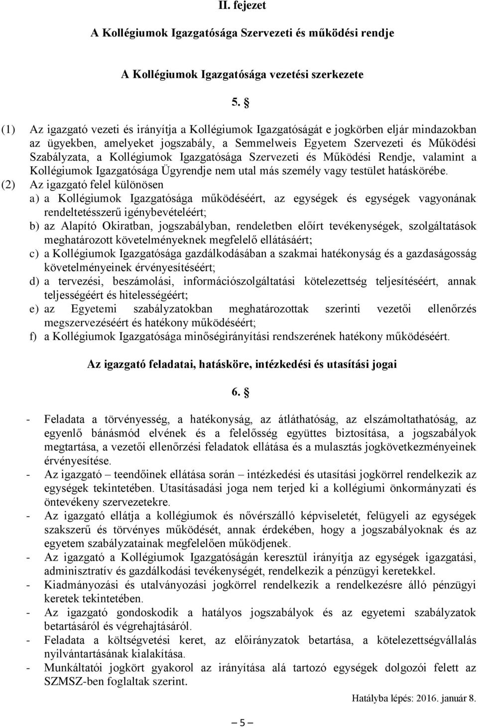 Igazgatósága Szervezeti és Működési Rendje, valamint a Kollégiumok Igazgatósága Ügyrendje nem utal más személy vagy testület hatáskörébe.