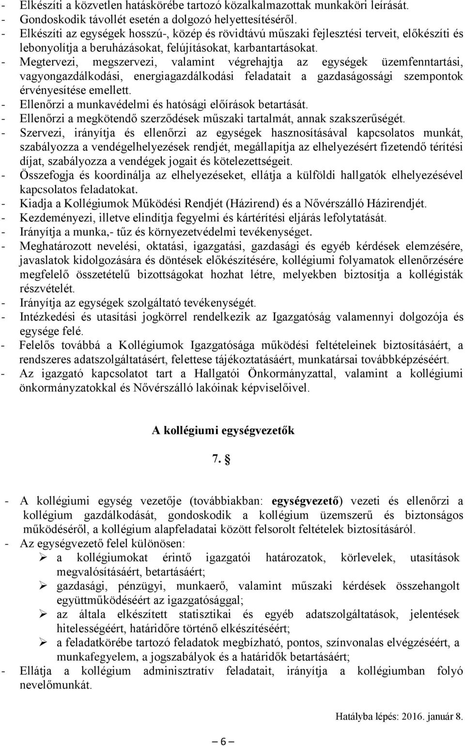 - Megtervezi, megszervezi, valamint végrehajtja az egységek üzemfenntartási, vagyongazdálkodási, energiagazdálkodási feladatait a gazdaságossági szempontok érvényesítése emellett.