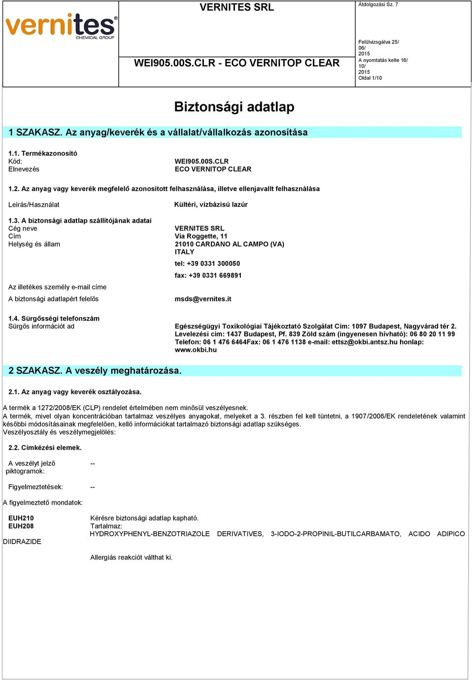 A biztonsági adatlap szállítójának adatai Cég neve VERNITES SRL Cím Via Roggette, 11 Helység és állam 21010 CARDANO AL CAMPO (VA) ITALY Az illetékes személy e-mail címe A biztonsági adatlapért