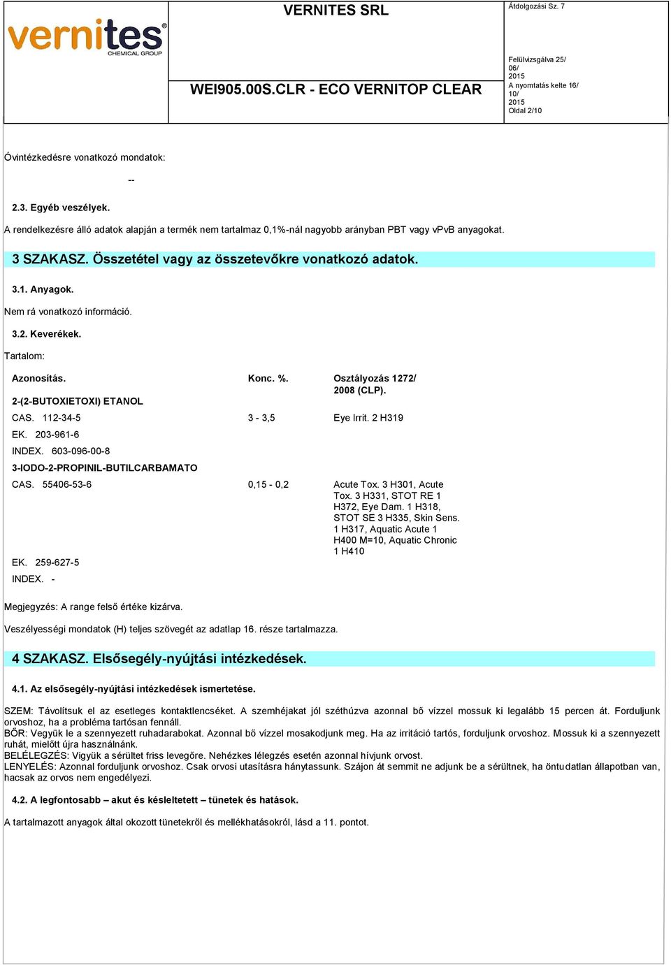 112-34-5 3-3,5 Eye Irrit. 2 H319 EK. 203-961-6 INDEX. 603-096-00-8 3-IODO-2-PROPINIL-BUTILCARBAMATO CAS. 55406-53-6 0,15-0,2 Acute Tox. 3 H301, Acute Tox. 3 H331, STOT RE 1 H372, Eye Dam.