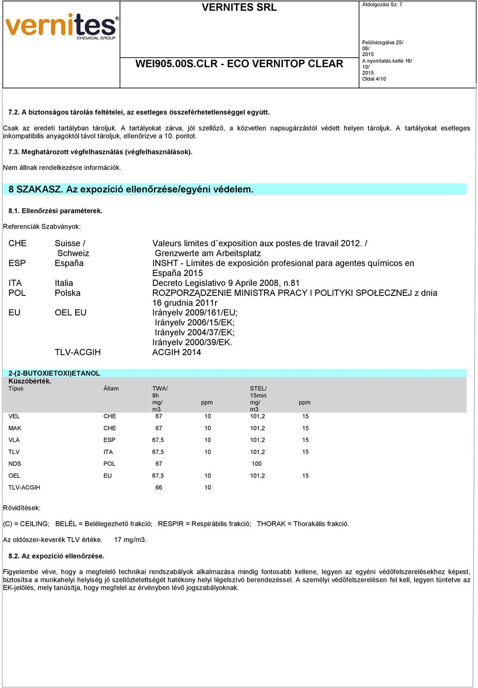 Meghatározott végfelhasználás (végfelhasználások). Nem állnak rendelkezésre információk. 8 SZAKASZ. Az expozíció ellenőrzése/egyéni védelem. 8.1. Ellenőrzési paraméterek.