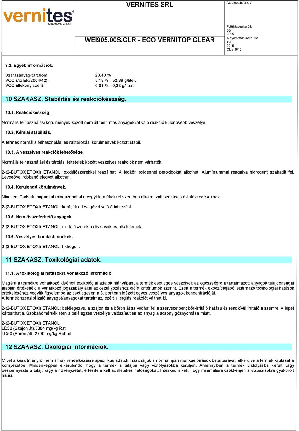 A termék normális felhasználási és raktározási körülmények között stabil. 10.3. A veszélyes reakciók lehetősége. Normális felhasználási és tárolási feltételek között veszélyes reakciók nem várhatók.