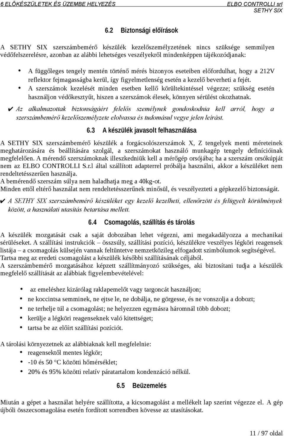 tengely mentén történő mérés bizonyos eseteiben előfordulhat, hogy a 212V reflektor fejmagasságba kerül, így figyelmetlenség esetén a kezelő beverheti a fejét.