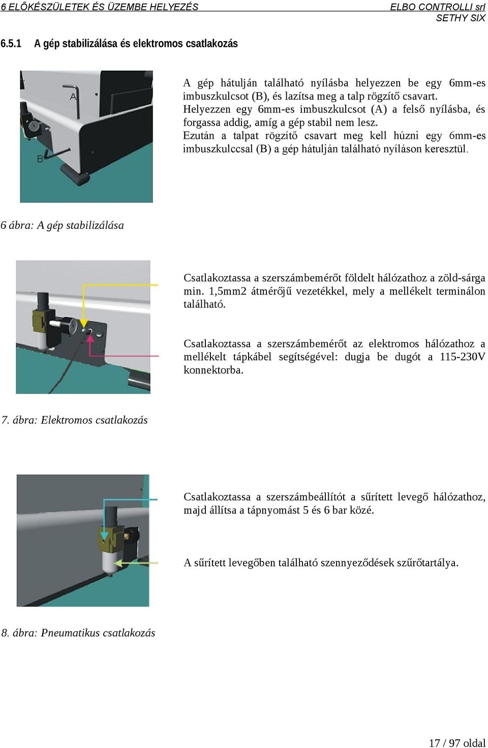 Helyezzen egy 6mm-es imbuszkulcsot (A) a felső nyílásba, és forgassa addig, amíg a gép stabil nem lesz.