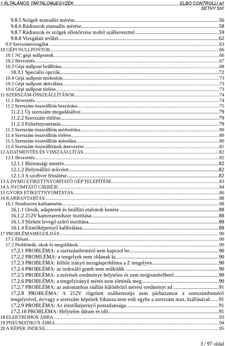 5 Gépi nullpont aktiválása...73 10.6 Gépi nullpont törlése...73 11 SZERSZÁM-ÖSSZEÁLLÍTÁSOK...74 11.1 Bevezetés...74 11.2 Szerszám-összeállítás beszúrása...75 11.2.1 Új szerszám megadásához...79 11.2.2 Szerszám törlése.