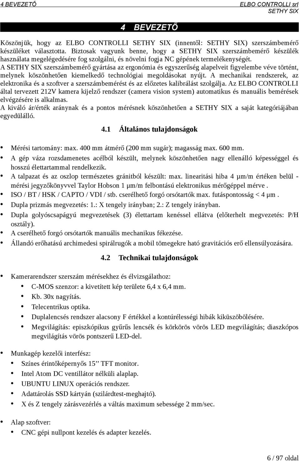 A szerszámbemérő gyártása az ergonómia és egyszerűség alapelveit figyelembe véve történt, melynek köszönhetően kiemelkedő technológiai megoldásokat nyújt.