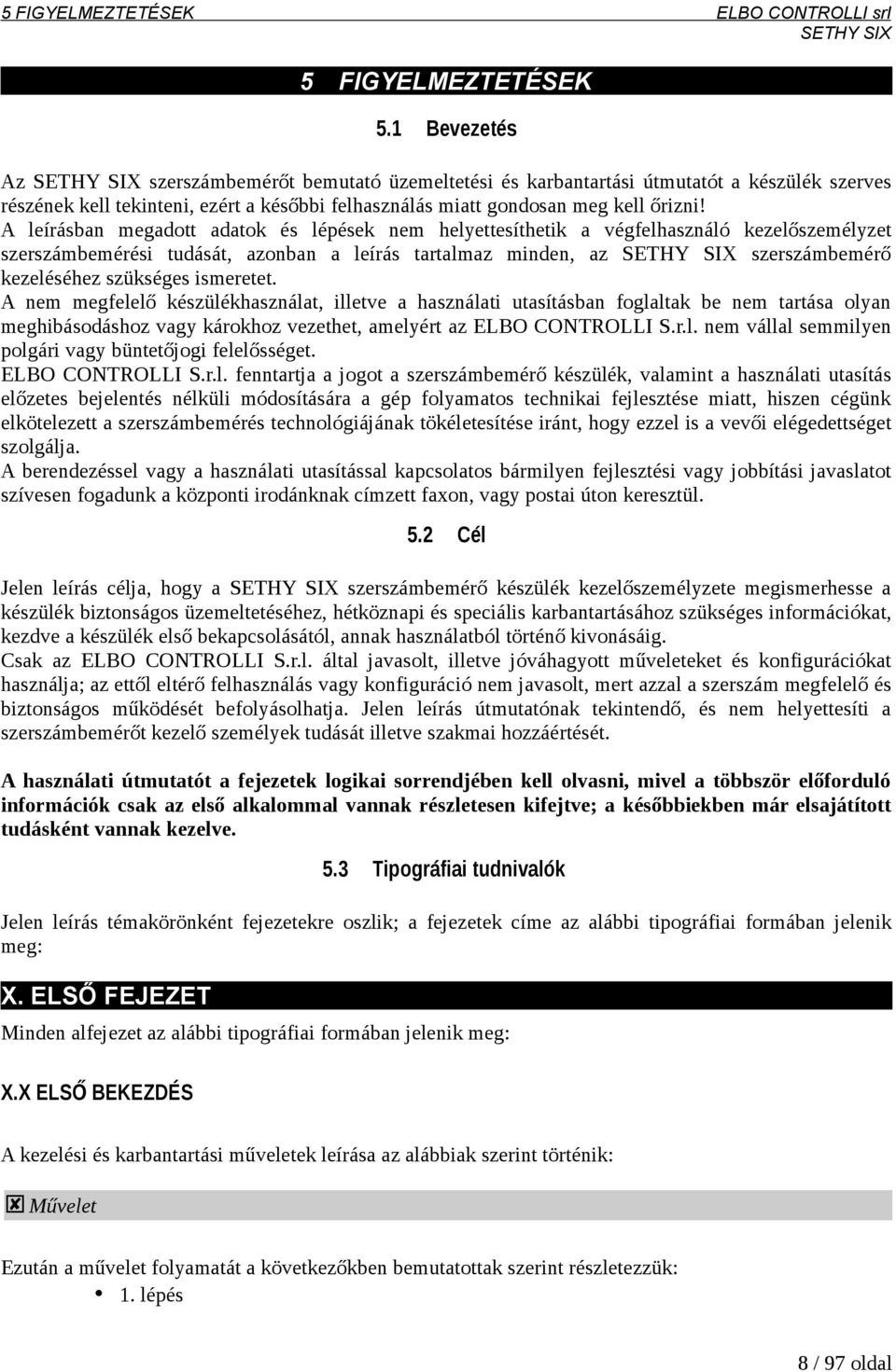 A leírásban megadott adatok és lépések nem helyettesíthetik a végfelhasználó kezelőszemélyzet szerszámbemérési tudását, azonban a leírás tartalmaz minden, az szerszámbemérő kezeléséhez szükséges