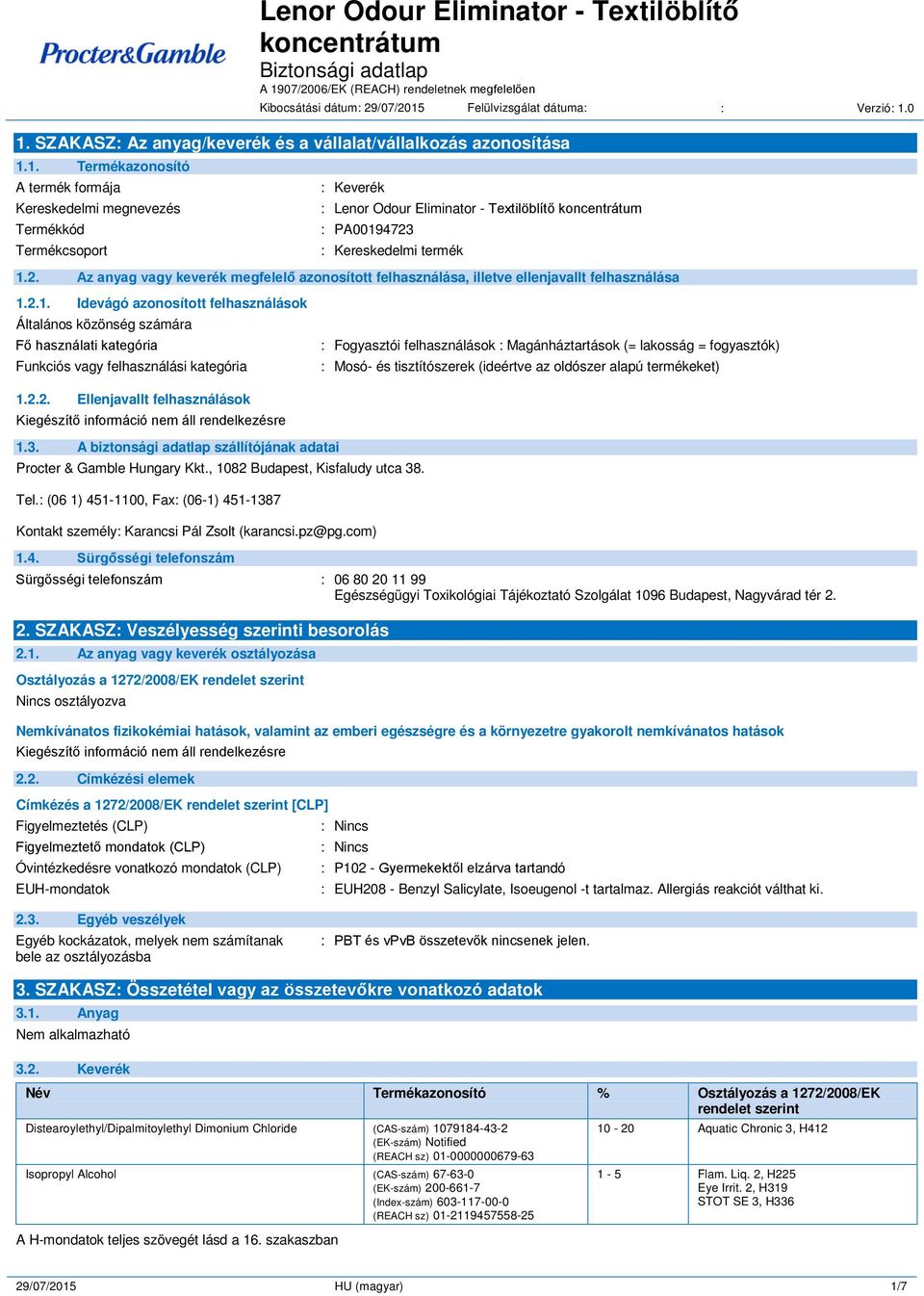 0 1. SZAKASZ: Az anyag/keverék és a vállalat/vállalkozás azonosítása 1.1. Termékazonosító A termék formája Kereskedelmi megnevezés Termékkód Termékcsoport : Keverék : Lenor Odour Eliminator - Textilöblítő koncentrátum : PA00194723 : Kereskedelmi termék 1.