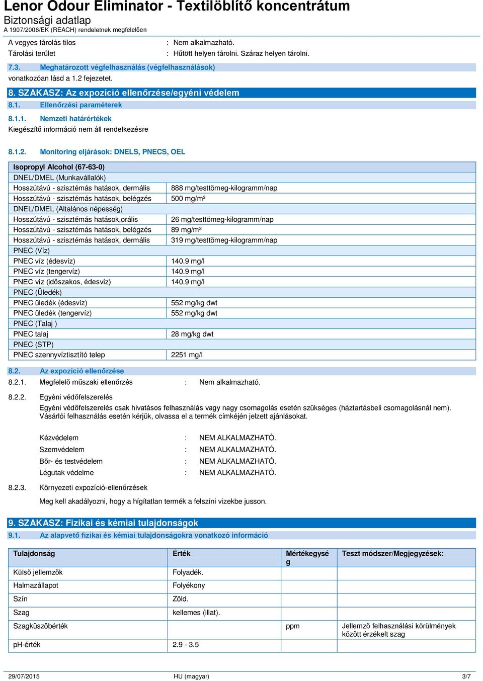 Monitoring eljárások: DNELS, PNECS, OEL DNEL/DMEL (Munkavállalók) Hosszútávú - szisztémás hatások, dermális Hosszútávú - szisztémás hatások, belégzés DNEL/DMEL (Altalános népesség) Hosszútávú -
