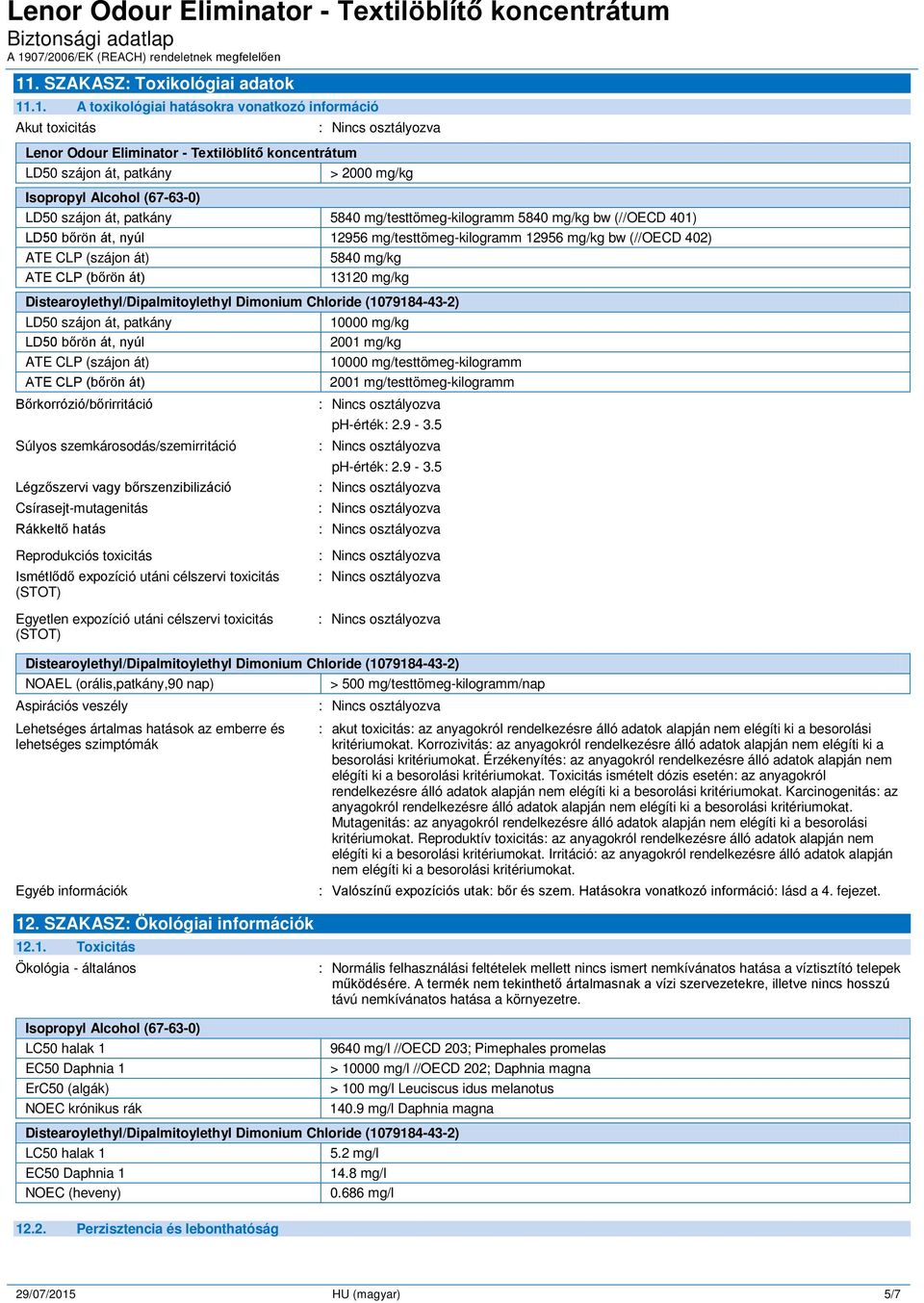 mg/kg LD50 szájon át, patkány LD50 bőrön át, nyúl ATE CLP (szájon át) ATE CLP (bőrön át) Bőrkorrózió/bőrirritáció Súlyos szemkárosodás/szemirritáció Légzőszervi vagy bőrszenzibilizáció