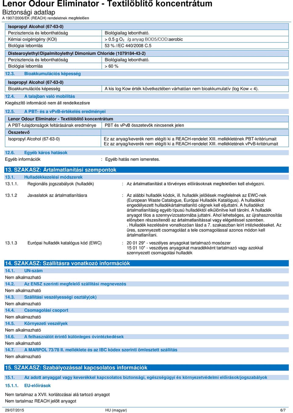 Bioakkumulációs képesség A kis log Kow érték következtében várhatóan nem bioakkumulatív (log Kow < 4). 12.4. A talajban való mobilitás 12.5.